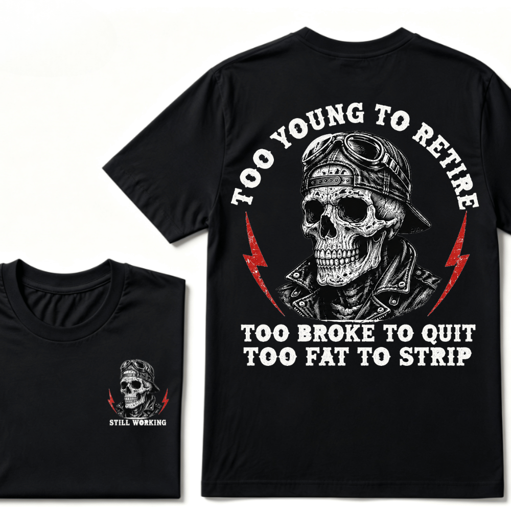 Too Young To Retire Too Broke To Quit Too Fat To Strip T-Shirt