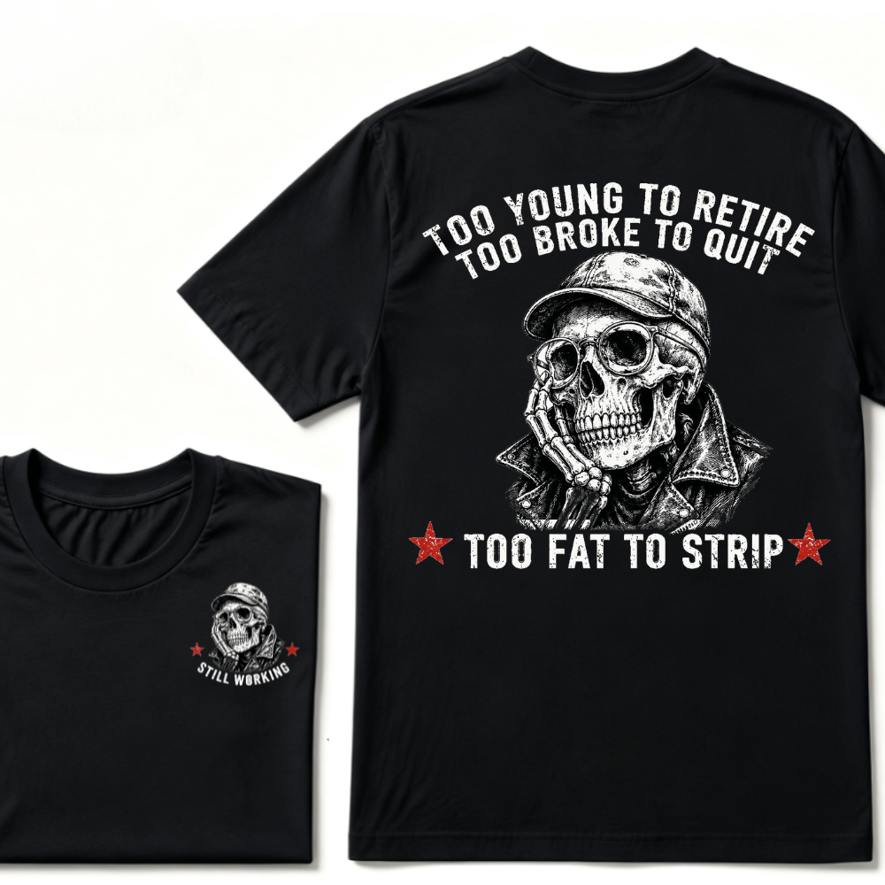 Too Young To Retire Too Broke To Quit Too Fat To Strip T-shirt