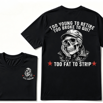 Too Young To Retire Too Broke To Quit Too Fat To Strip T-shirt