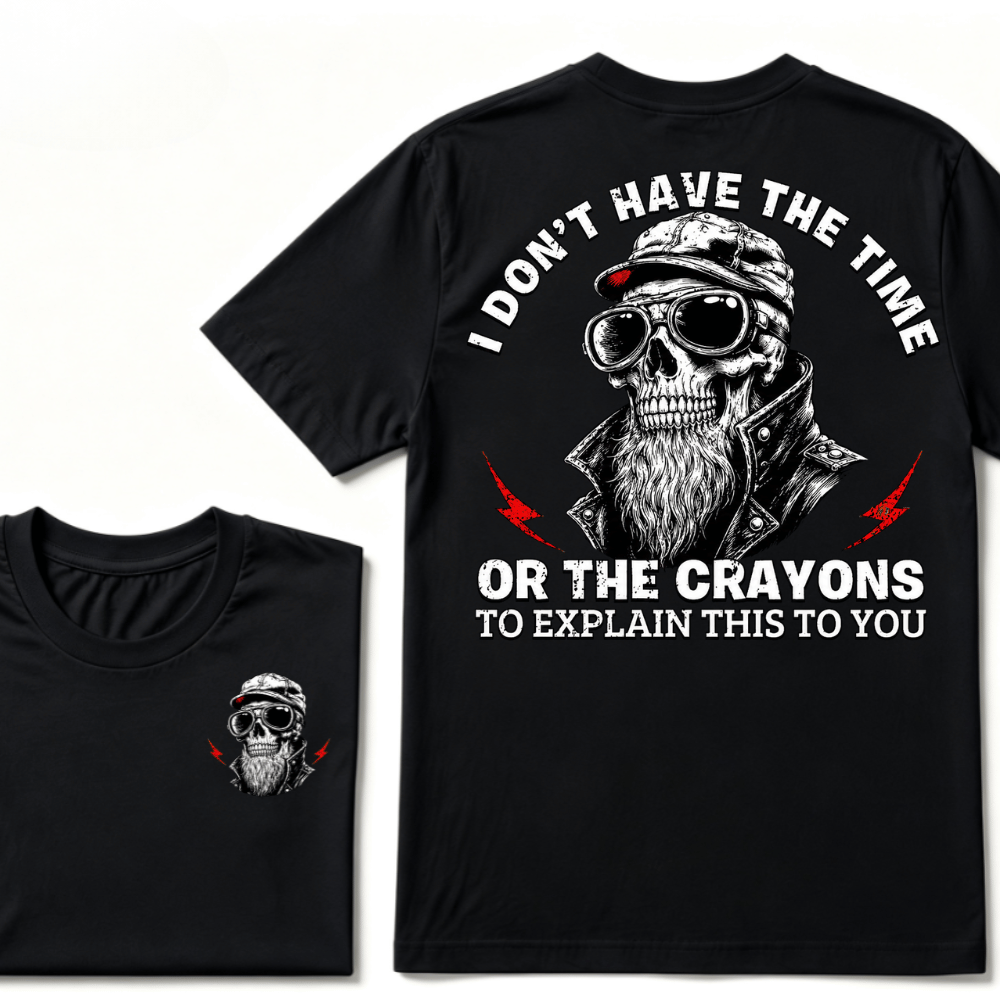 I Don't Have The Time Or The Crayons To Explain This To You T-shirt