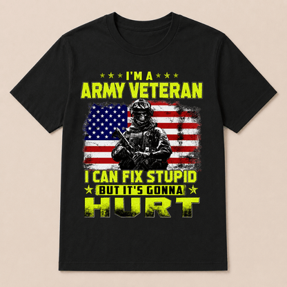 I'M A ARMY VETERAN I Can Fix Stupid But It's Gonna Hurt T-Shirt