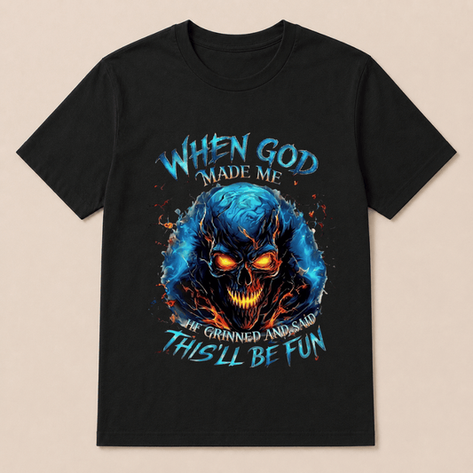 When God Made Me He Grinned And Said This’ll Be Fun Skull T-Shirt