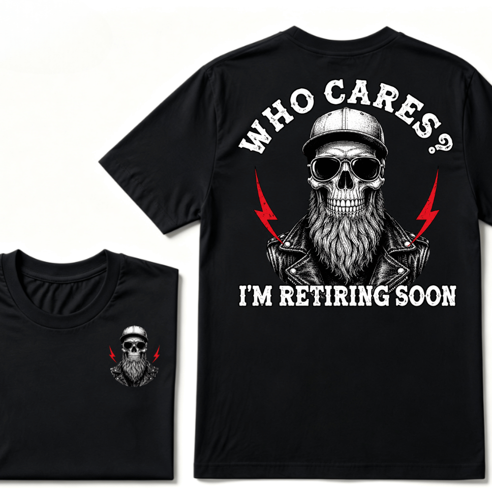 Who cares? I'M RETIRING SOON. T-shirt