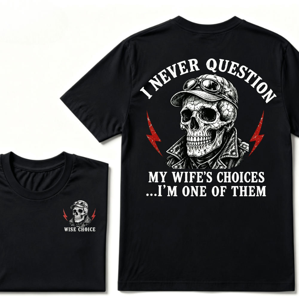 I Never Question My Wife's Choices ... I'm One Of Them T-shirt