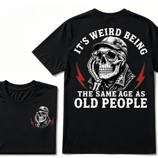 It's Weird Being The Same Age As Old People T-shirt