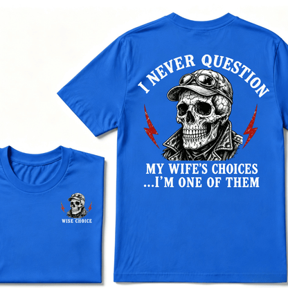I Never Question My Wife's Choices ... I'm One Of Them T-shirt
