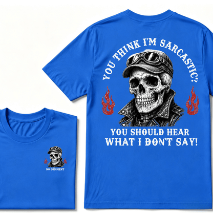You Think I'm Sarcastic? You Should Hear What I Don't Say!  T-shirt