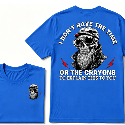 I Don't Have The Time Or The Crayons To Explain This To You T-shirt