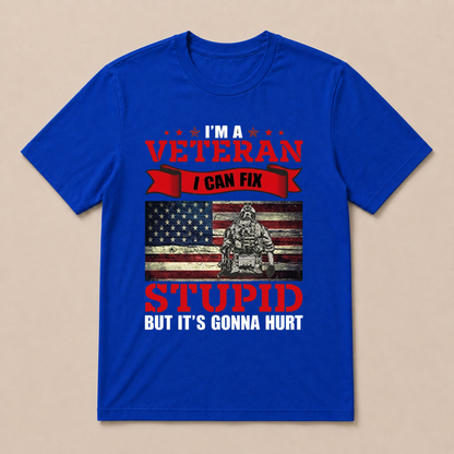 I'm a Veteran, I Can Fix Stupid But it's Gonna Hurt T-Shirt