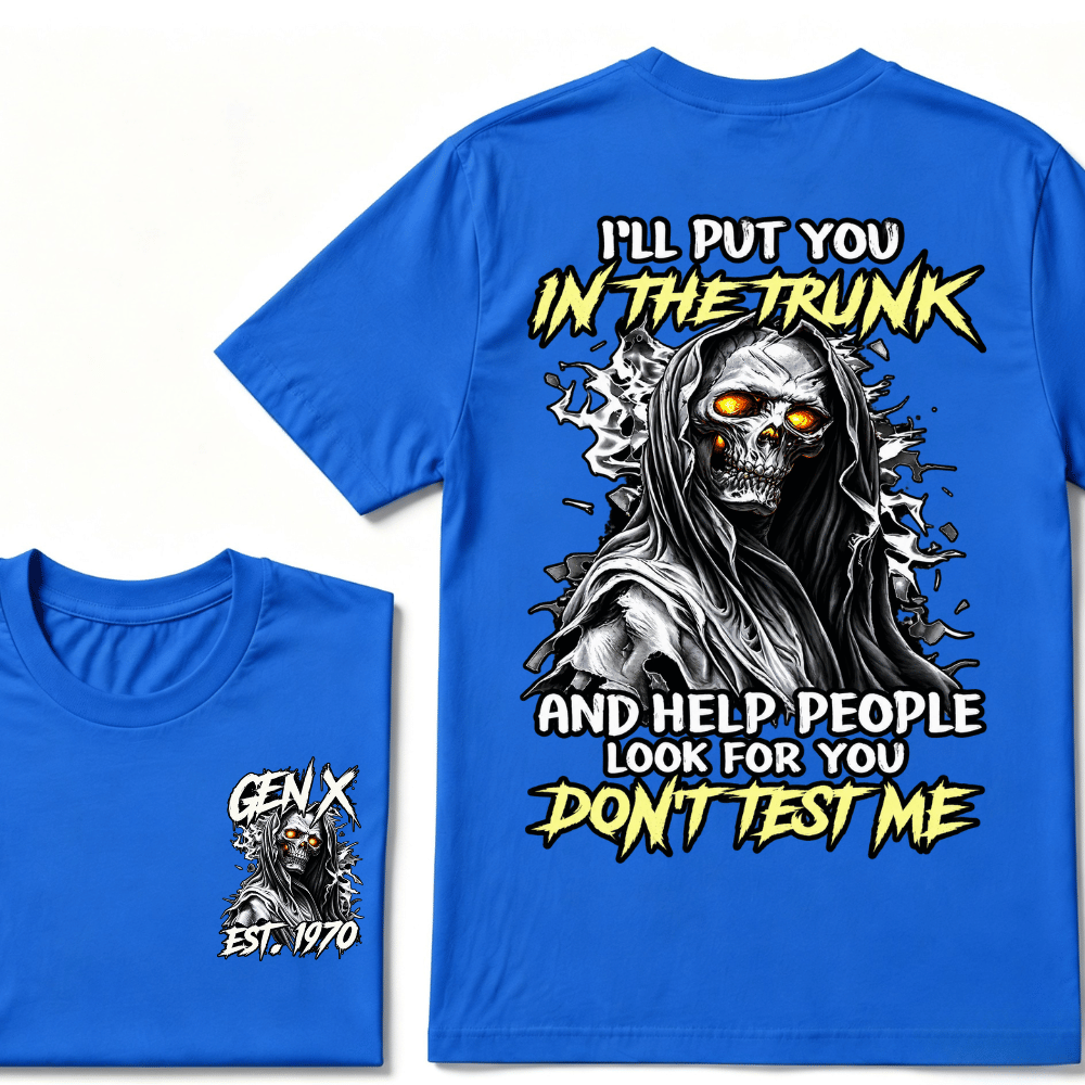 Custom Gen X EST.Year I Will Put You In The Trunk And Help People Look For You Don't Test Me T-shirt