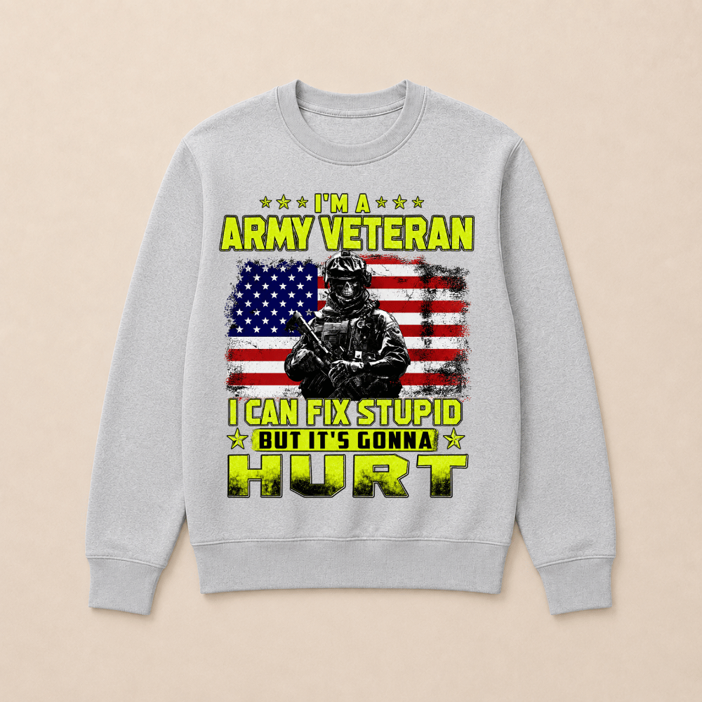 I'M A ARMY VETERAN I Can Fix Stupid But It's Gonna Hurt Sweatshirts