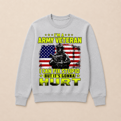 I'M A ARMY VETERAN I Can Fix Stupid But It's Gonna Hurt Sweatshirts