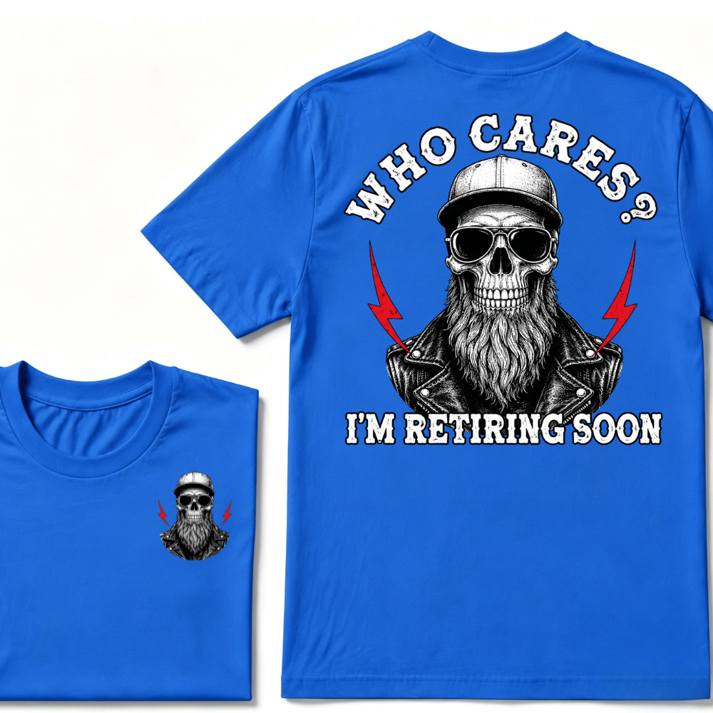 Who cares? I'M RETIRING SOON. T-shirt