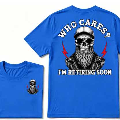 Who cares? I'M RETIRING SOON. T-shirt