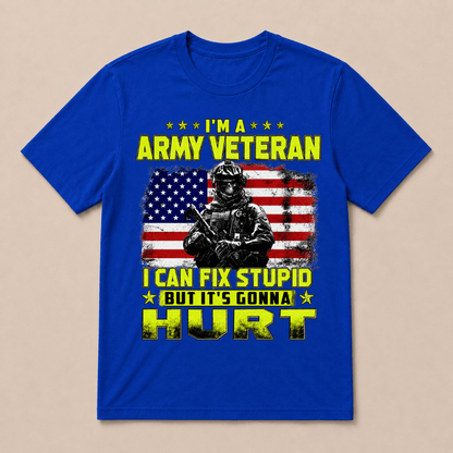 I'M A ARMY VETERAN I Can Fix Stupid But It's Gonna Hurt T-Shirt