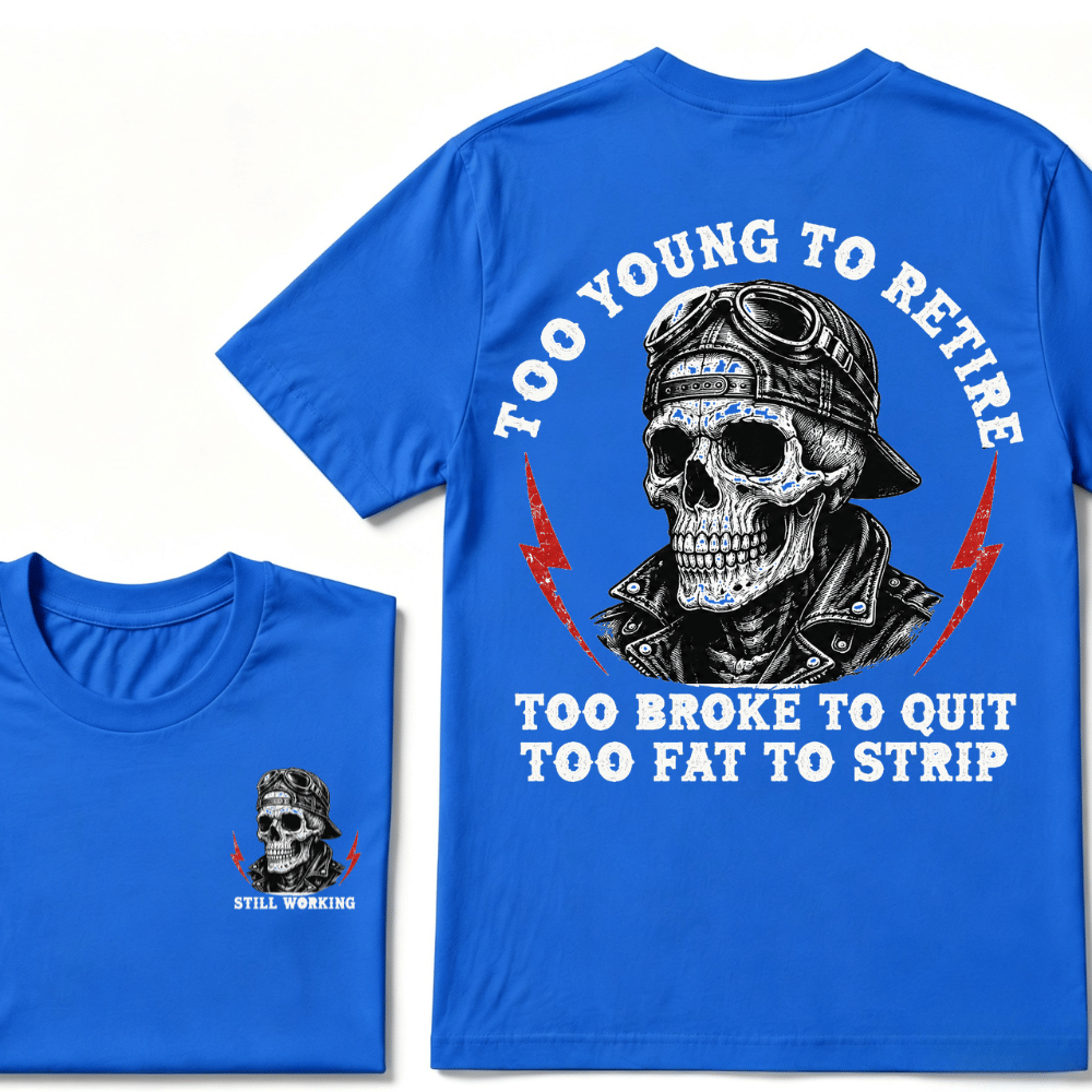 Too Young To Retire Too Broke To Quit Too Fat To Strip T-Shirt