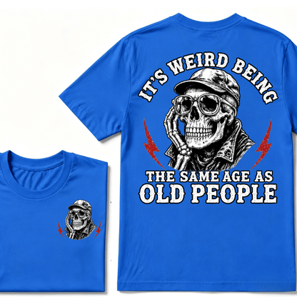 It's Weird Being The Same Age As Old People T-shirt