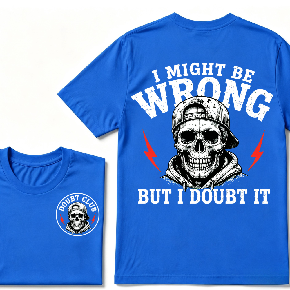 I Might Be Wrong But I Doubt It T-shirt