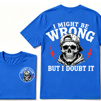 I Might Be Wrong But I Doubt It T-shirt