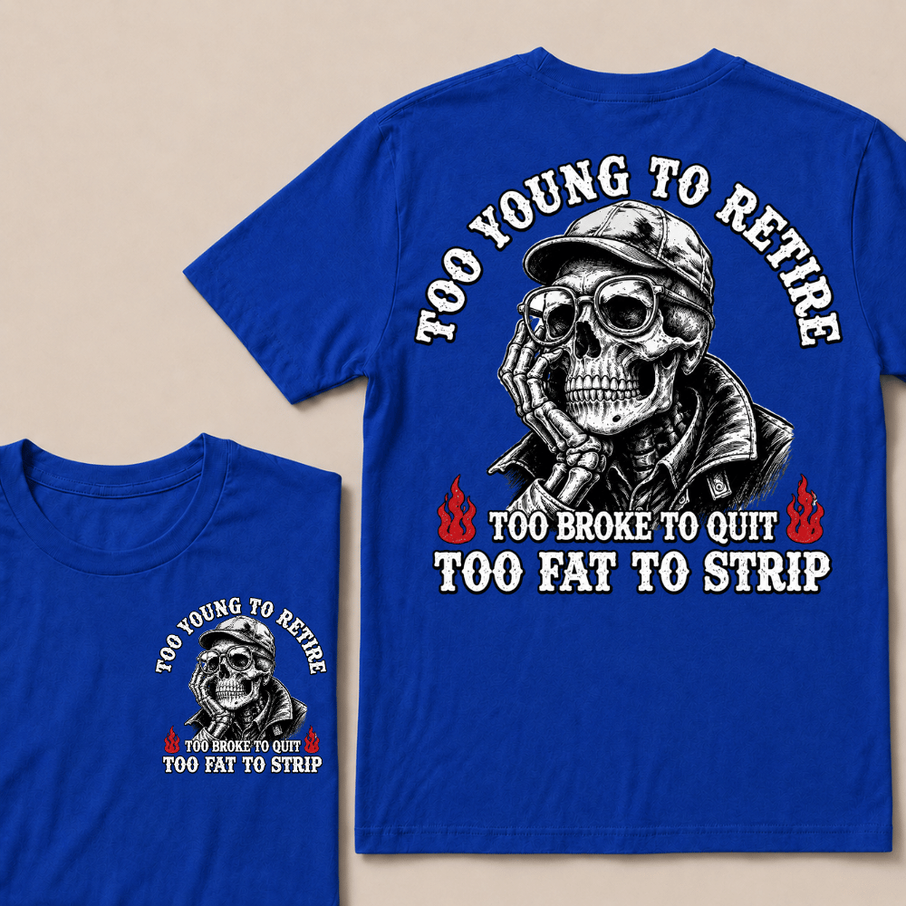 Too Young To Retire Too Broke To Quit Too Fat To Strip T-shirt
