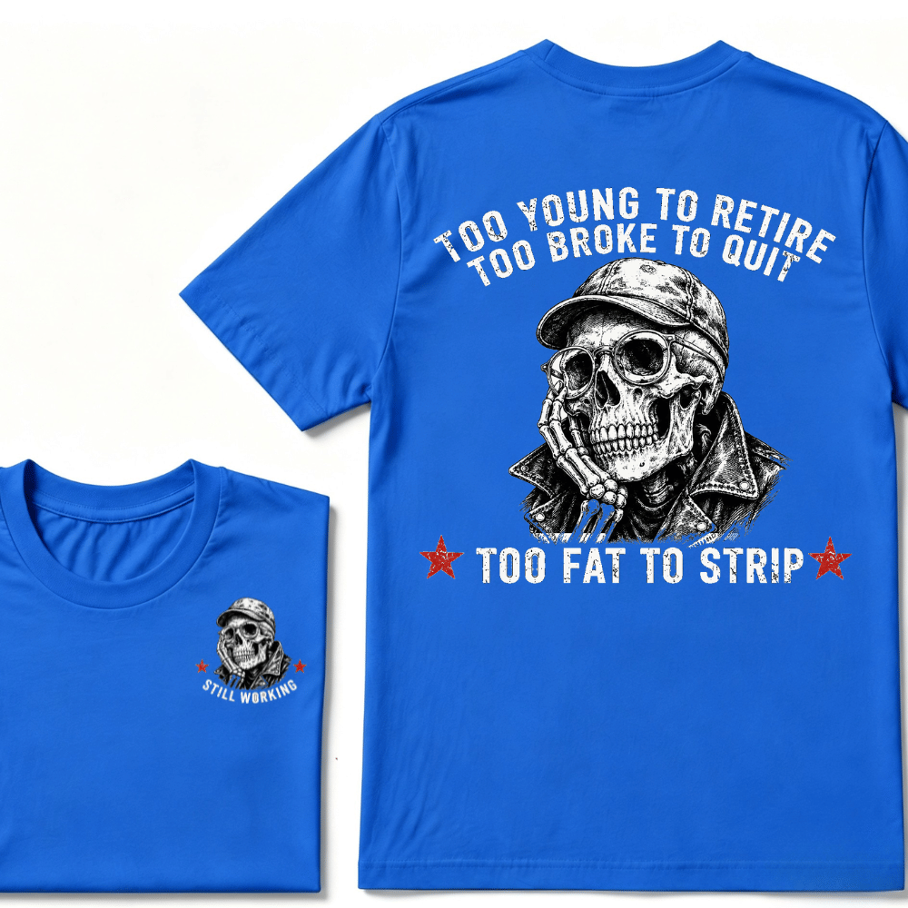 Too Young To Retire Too Broke To Quit Too Fat To Strip T-shirt