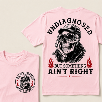 Undiagnosed But Something Ain't Right T-shirt