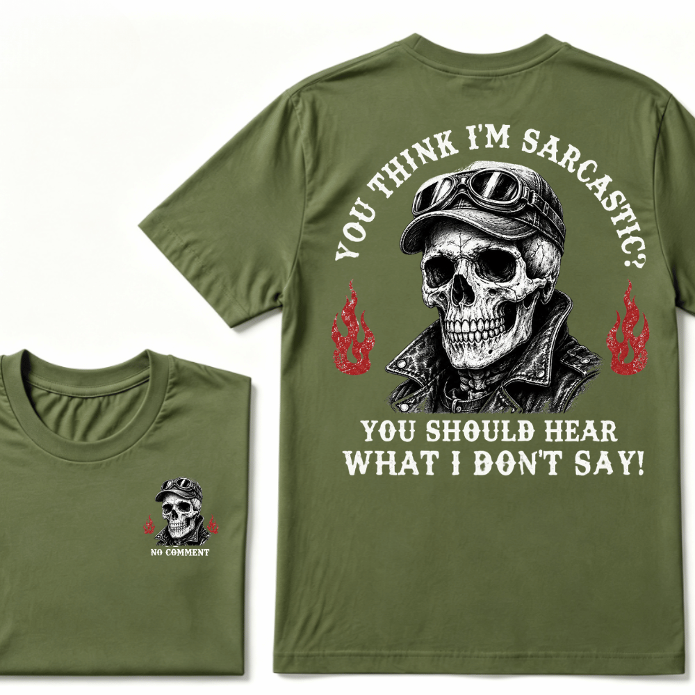 You Think I'm Sarcastic? You Should Hear What I Don't Say!  T-shirt