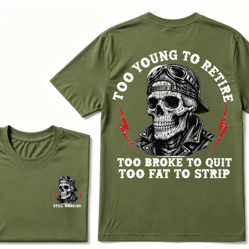 Too Young To Retire Too Broke To Quit Too Fat To Strip T-Shirt