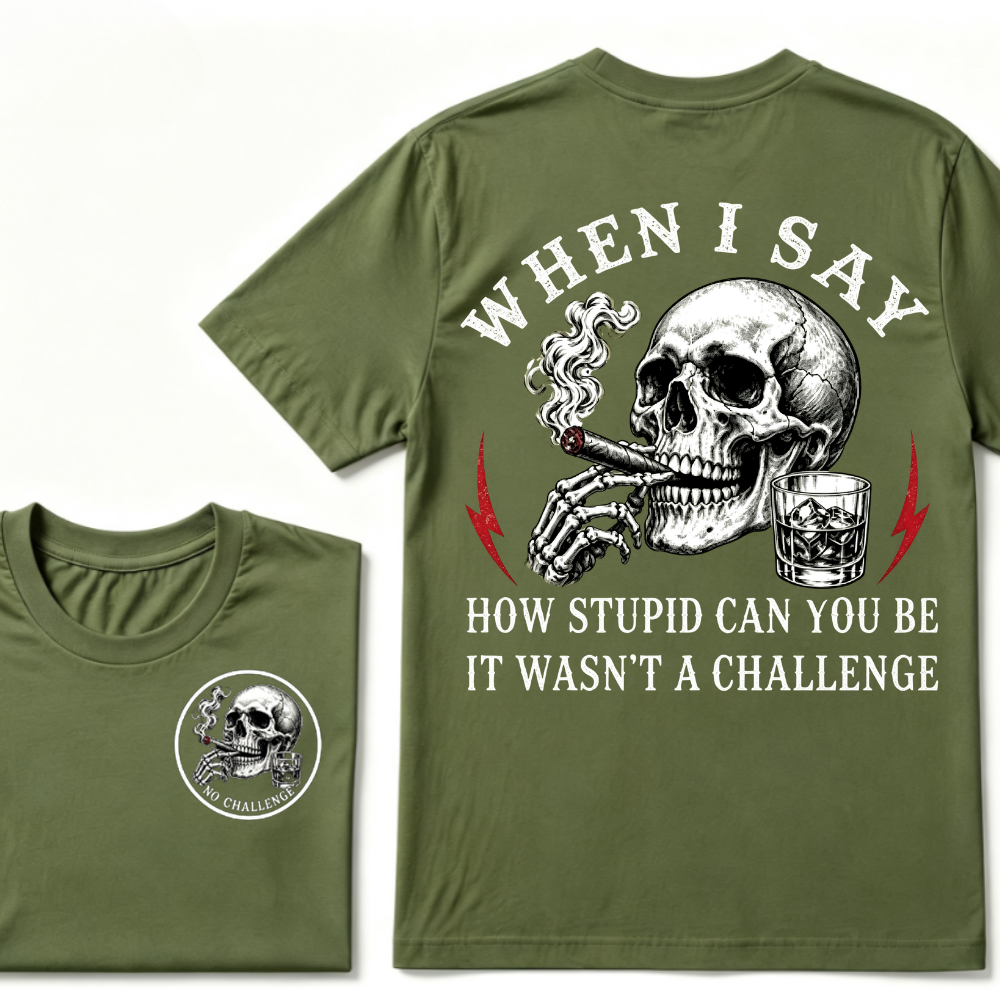 When I Said How Stupid Can You Be It Wasn't A Challenge T-shirt