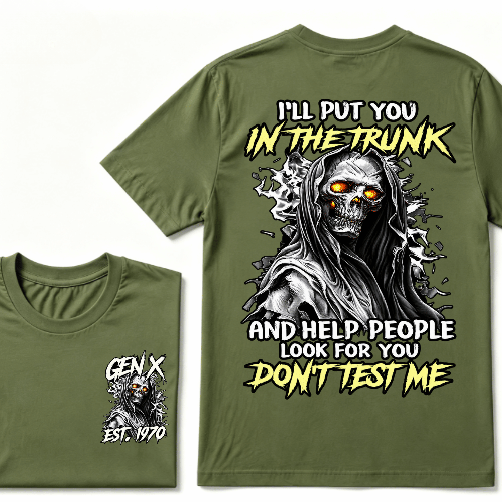 Custom Gen X EST.Year I Will Put You In The Trunk And Help People Look For You Don't Test Me T-shirt