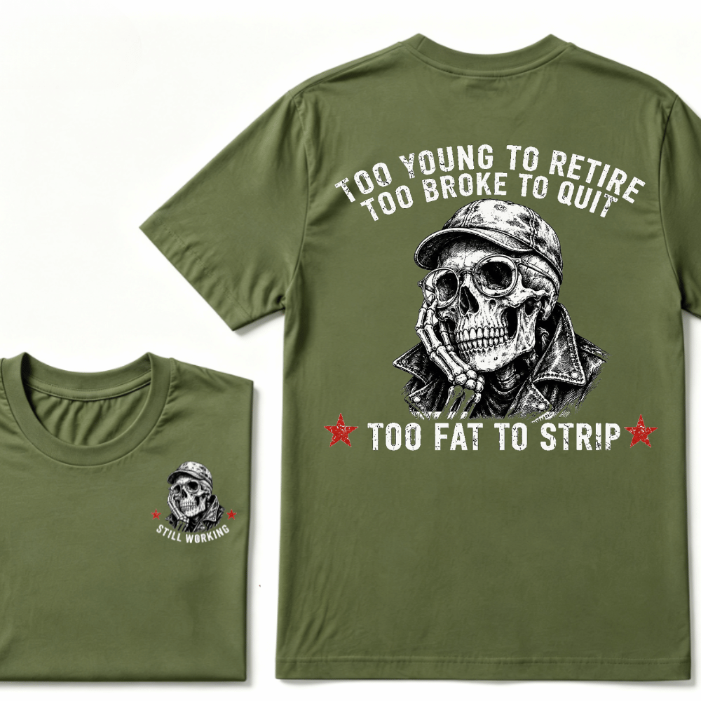 Too Young To Retire Too Broke To Quit Too Fat To Strip T-shirt