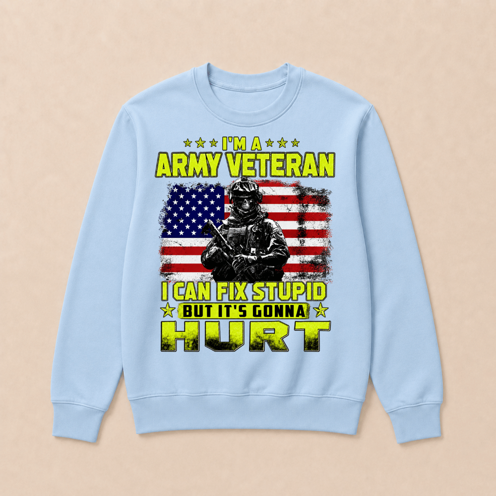 I'M A ARMY VETERAN I Can Fix Stupid But It's Gonna Hurt Sweatshirts