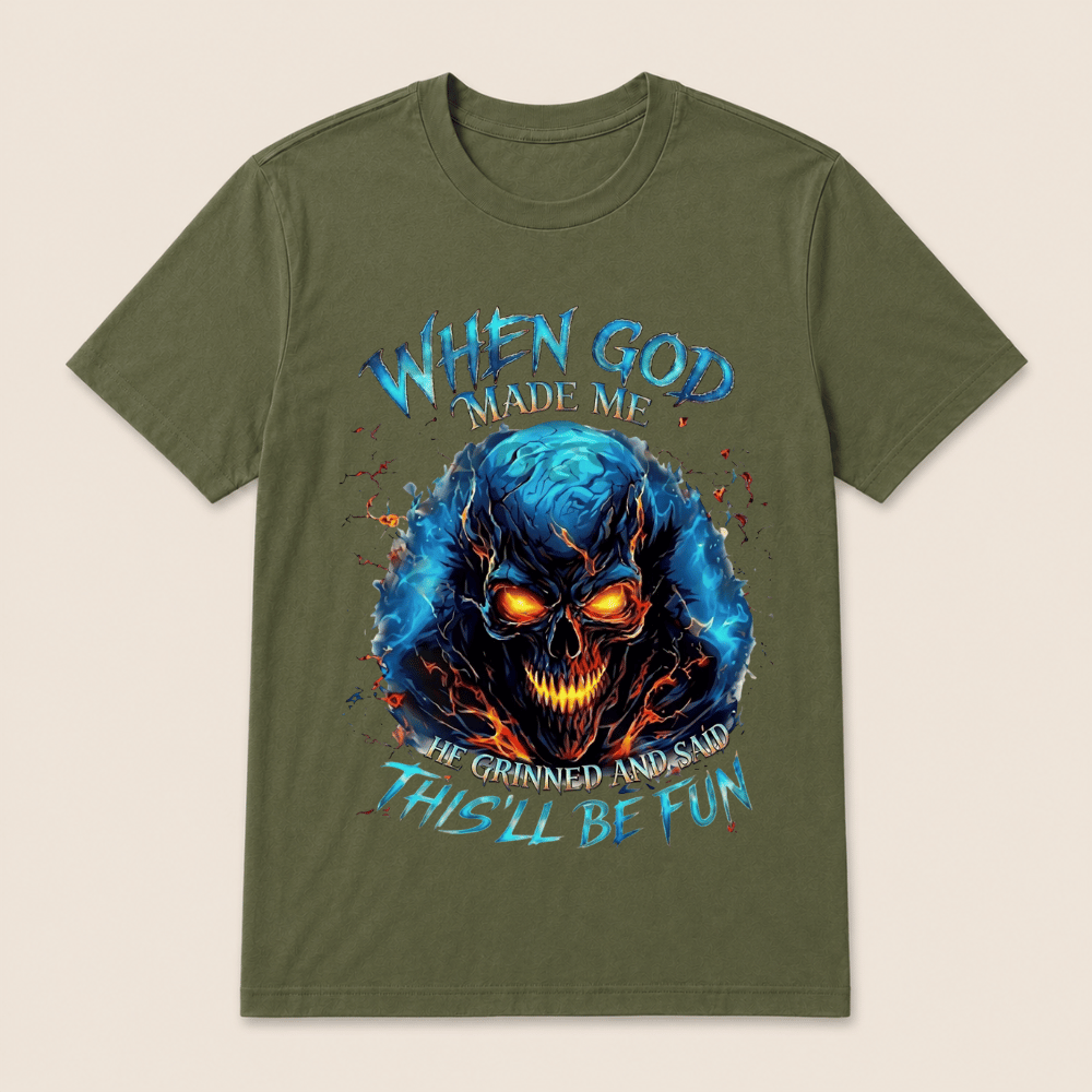 When God Made Me He Grinned And Said This’ll Be Fun Skull T-Shirt
