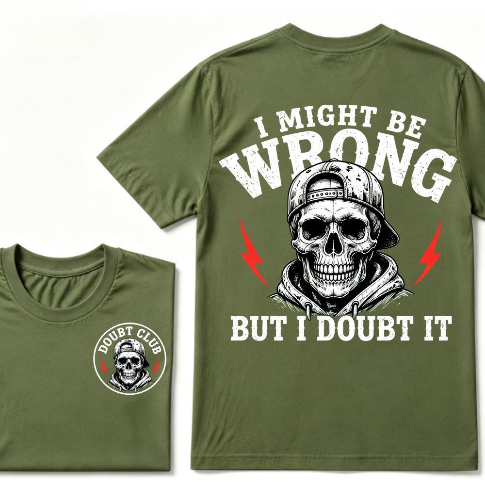 I Might Be Wrong But I Doubt It T-shirt