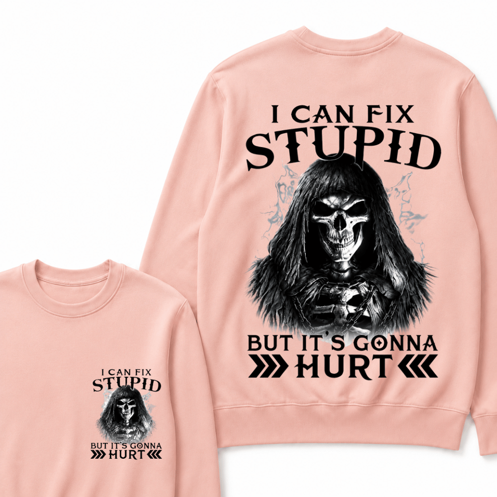 I Can Fix Stupid But It's Gonna Hurt Sweatshirts