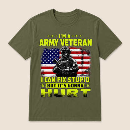I'M A ARMY VETERAN I Can Fix Stupid But It's Gonna Hurt T-Shirt