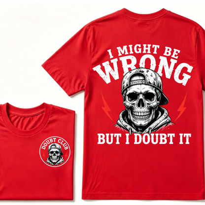 I Might Be Wrong But I Doubt It T-shirt