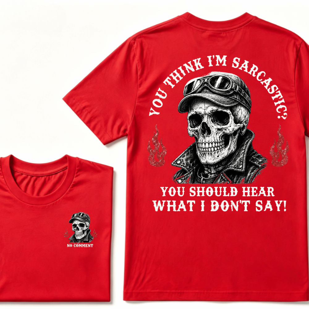 You Think I'm Sarcastic? You Should Hear What I Don't Say!  T-shirt