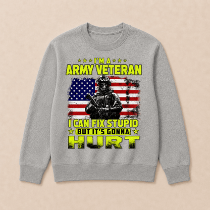 I'M A ARMY VETERAN I Can Fix Stupid But It's Gonna Hurt Sweatshirts