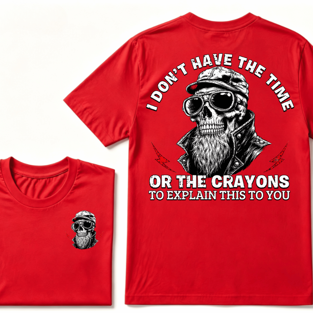 I Don't Have The Time Or The Crayons To Explain This To You T-shirt