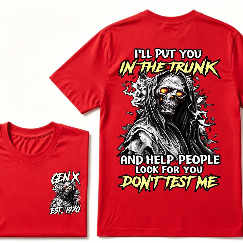 Custom Gen X EST.Year I Will Put You In The Trunk And Help People Look For You Don't Test Me T-shirt