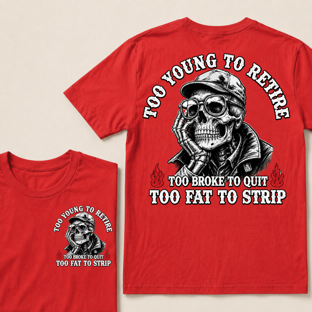Too Young To Retire Too Broke To Quit Too Fat To Strip T-shirt