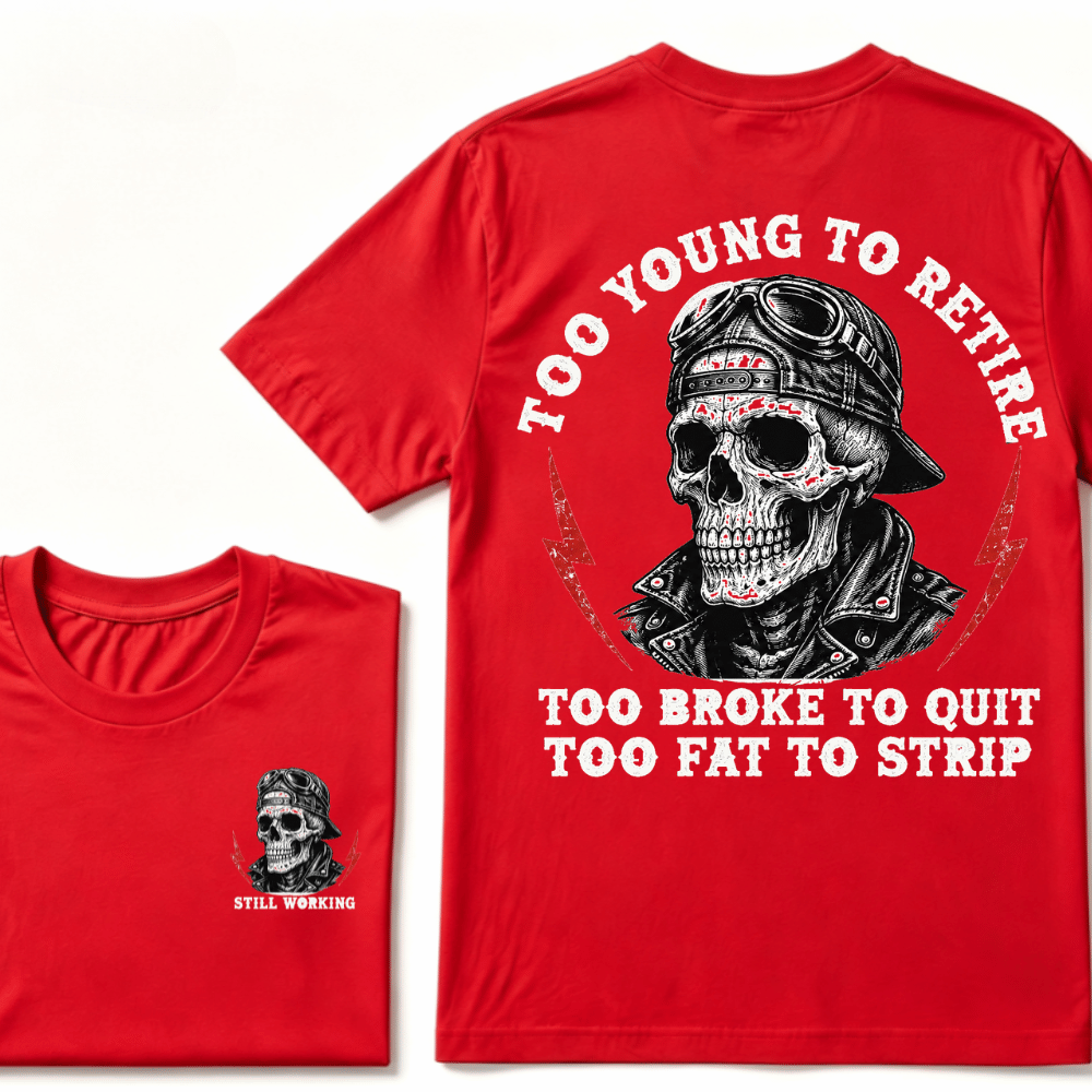 Too Young To Retire Too Broke To Quit Too Fat To Strip T-Shirt