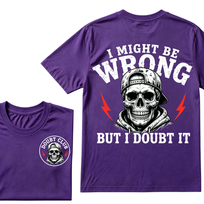 I Might Be Wrong But I Doubt It T-shirt