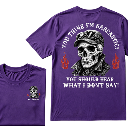 You Think I'm Sarcastic? You Should Hear What I Don't Say!  T-shirt