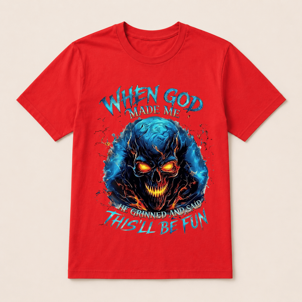 When God Made Me He Grinned And Said This’ll Be Fun Skull T-Shirt