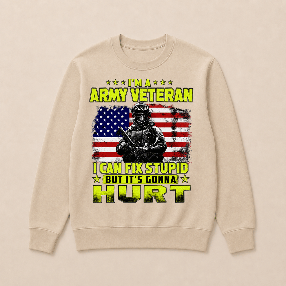 I'M A ARMY VETERAN I Can Fix Stupid But It's Gonna Hurt Sweatshirts
