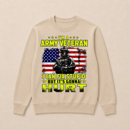 I'M A ARMY VETERAN I Can Fix Stupid But It's Gonna Hurt Sweatshirts