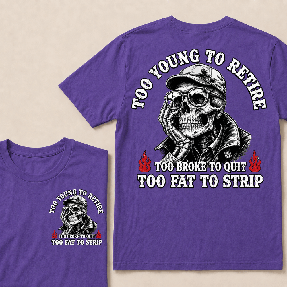 Too Young To Retire Too Broke To Quit Too Fat To Strip T-shirt