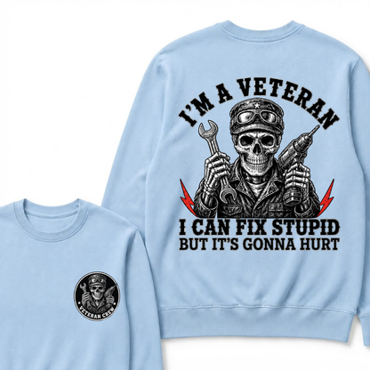 I'm A Veteran I Can Fix Stupid But It's Gonna Hurt Sweatshirts